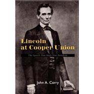 Lincoln at Cooper Union : The Speech That Made Him President by Corry, John A., 9781413401356