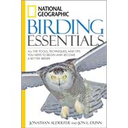 National Geographic Birding Essentials All the Tools, Techniques, and Tips You Need to Begin and Become a Better Birder by Dunn, Jon L.; Alderfer, Jonathan, 9781426201356