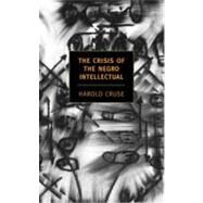 The Crisis of the Negro Intellectual A Historical Analysis of the Failure of Black Leadership by Cruse, Harold; Crouch, Stanley, 9781590171356