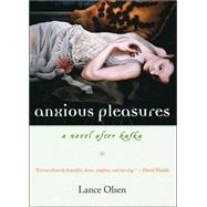 Anxious Pleasures A Novel after Kafka by Olsen, Lance, 9781593761356