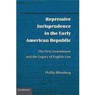 Repressive Jurisprudence in the Early American Republic: The First Amendment and the Legacy of English Law by Phillip I.  Blumberg, 9780521191357