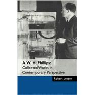 A. W. H. Phillips: Collected Works in Contemporary Perspective by Edited by Robert Leeson, 9780521571357
