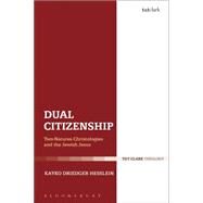 Dual Citizenship Two-Natures Christologies and the Jewish Jesus by Hesslein, Kayko Driedger, 9780567661357