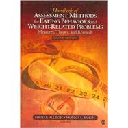 Handbook of Assessment Methods for Eating Behaviors and Weight-Related Problems; Measures, Theory, and Research by David B. Allison, 9781412951357