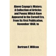 Above Cayuga's Waters by Willcox, Bertram F.; Hecht, George Joseph, 9781458801357