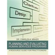 Planning and Evaluating Human Services Programs : A Resource Guide for Practitioners by Maher, Charles A., Dr., 9781468561357