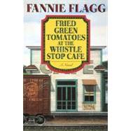 Fried Green Tomatoes at the Whistle Stop Cafe A Novel by FLAGG, FANNIE, 9780449911358