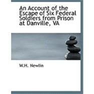 An Account of the Escape of Six Federal Soldiers from Prison at Danville, Va by Newlin, W. H., 9780554781358