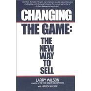 Changing The Game The New Way To Sell by Wilson, Larry, 9780671671358