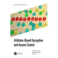 Attribute-based Encryption and Access Control by Huang, Dijiang; Dong, Qiuxiang; Zhu, Yan, 9780815381358