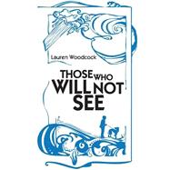 Those Who Will Not See by Woodcock, Lauren; Hill, Sarah, 9781481181358