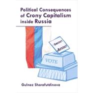Political Consequences of Crony Capitalism Inside Russia by Sharafutdinova, Gulnaz, 9780268041359