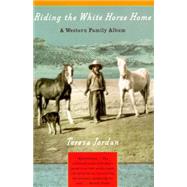 Riding the White Horse Home A Western Family Album by JORDAN, TERESA, 9780679751359