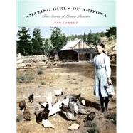 Amazing Girls of Arizona : True Stories of Young Pioneers by Cleere, Jan, 9780762741359