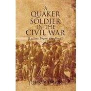 A Quaker Soldier in the Civil War: Letters from the Front by Irwin, John P., 9781436311359