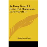 An Essay Toward a History of Shakespeare in Norway: A Dissertation Submitted to the Faculty of the Graduate School of Arts and Literature in Candidacy for the Degree of Doctor of Philosophy Department o by Ruud, Martin Brown, 9781436621359