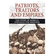 Patriots, Traitors and Empires The Story of Korea's Struggle for Freedom by Gowans, Stephen, 9781771861359