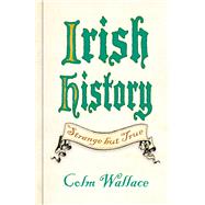 Irish History: Strange but True by Wallace, Colm, 9781837051359