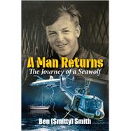 A Man Returns The Journey of a Seawolf by Smith, Ben 