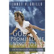 God Promised Me Wings to Fly Life for Survivors After a Tragedy by Grillo, Janet V, 9798350921359