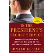 In the President's Secret Service Behind the Scenes with Agents in the Line of Fire and the Presidents They Protect by Kessler, Ronald, 9780307461360