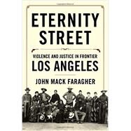 Eternity Street Violence and Justice in Frontier Los Angeles by Faragher, John Mack, 9780393051360