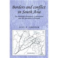 Borders and Conflict in South Asia The Radcliffe Boundary Commission and the Partition of Punjab by Chester, Lucy P., 9780719091360