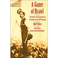 A Game of Brawl: The Orioles, the Beaneaters, and the Battle for the 1897 Pennant by Felber, Bill, 9780803211360