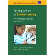Getting to Work on Summer Learning: Recommended Practices for Success by Augustine, Catherine H.; Mccombs, Jennifer Sloan; Schwartz, Heather L.; Zakaras, Laura, 9780833081360