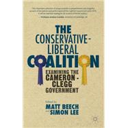 The Conservative-Liberal Coalition Examining the Cameron-Clegg Government by Beech, Matt; Lee, Simon, 9781137461360