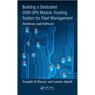 Building a Dedicated GSM GPS Module Tracking System for Fleet Management by Franjieh El Khoury; Antoine Zgheib, 9781351201360
