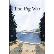 The Pig War by Holtzen, Mark, 9781475051360