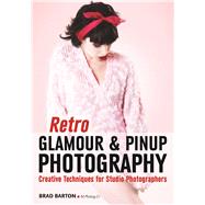 Retro Glamour and Pinup Photography Creative Techniques for Studio Photographers by Barton, Brad, 9781682031360