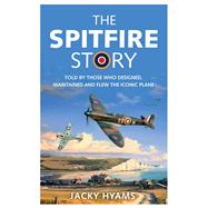 The Spitfire Story Told By Those Who Designed, Maintained and Flew the Iconic Plane by Hyams, Jacky, 9781789291360