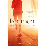 Ironmom Training and Racing with a Family of 7 by Harrison, Mette, 9781938301360