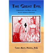 The Great Evil Christianity, the Bible, and the Native American Genocide by Nunpa, Chris Mato, 9781947071360