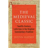 The Medieval Classic Twelfth-Century Latin Epic and the Virgilian Commentary Tradition by Haynes, Justin A., 9780190091361