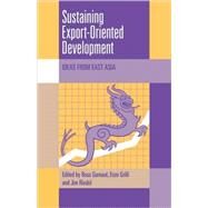 Sustaining Export-Oriented Development: Ideas from East Asia by Edited by Ross Garnaut , Enzo Grilli , James Riedel, 9780521121361