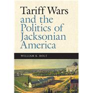 Tariff Wars and the Politics of Jacksonian America by Bolt, William K., 9780826521361