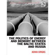 The Politics of Energy and Memory Between the Baltic States and Russia by Grigas,Agnia, 9781472451361
