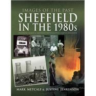 Sheffield in the 1980s by Metcalf, Mark; Jenkinson, Justine (CON); Jenkinson, Martin, 9781526761361