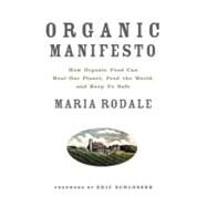 Organic Manifesto How Organic Food Can Heal Our Planet, Feed the World, and Keep Us Safe by Rodale, Maria; Schlosser, Eric, 9781609611361
