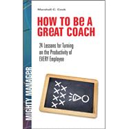 How to Be a Great Coach: 24 Lessons for Turning on the Productivity of Every Employee by Cook, Marshall J., 9780071591362