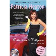 Motherhood and Hollywood How to Get a Job Like Mine by HEATON, PATRICIA, 9780375761362