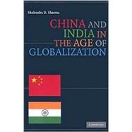 China and India in the Age of Globalization by Shalendra D. Sharma, 9780521731362