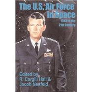The U. S. Air Force in Space: 1945 To the Twenty-First Century by Hall, R. Cargill, 9781410201362