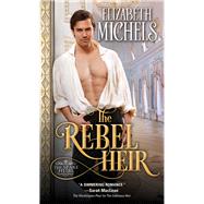 The Rebel Heir by Michels, Elizabeth, 9781492621362