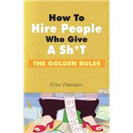 How to Hire People Who Give a Sh*t The Golden Rules by Weinstein, Erika; Christansen, Savannah; Perez-Diaz, Javier, 9781543961362