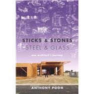 Sticks & Stones / Steel & Glass One Architect's Journey by Poon, Anthony, 9781609531362