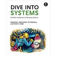 Dive Into Systems A Gentle Introduction to Computer Systems by Matthews, Suzanne J.; Newhall, Tia; Webb, Kevin C., 9781718501362